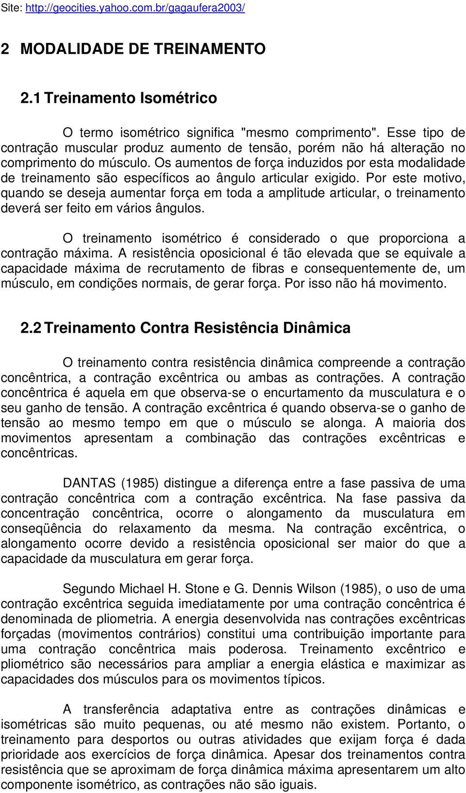 Os aumentos de força induzidos por esta modalidade de treinamento são específicos ao ângulo articular exigido.