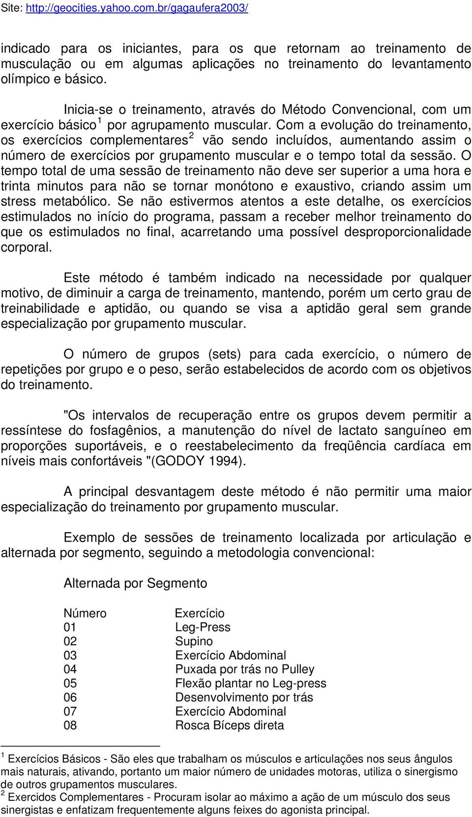 Com a evolução do treinamento, os exercícios complementares 2 vão sendo incluídos, aumentando assim o número de exercícios por grupamento muscular e o tempo total da sessão.