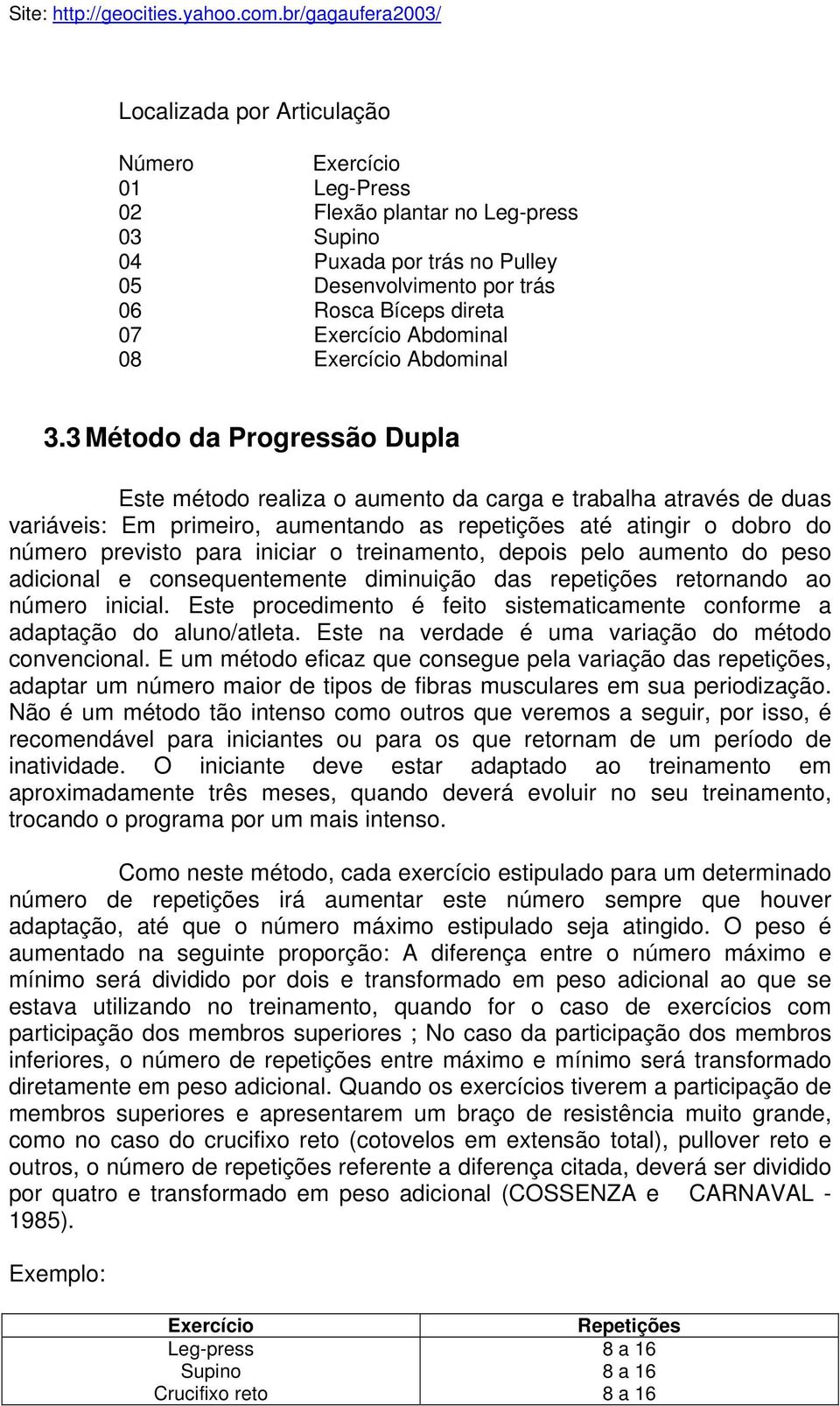 3 Método da Progressão Dupla Este método realiza o aumento da carga e trabalha através de duas variáveis: Em primeiro, aumentando as repetições até atingir o dobro do número previsto para iniciar o