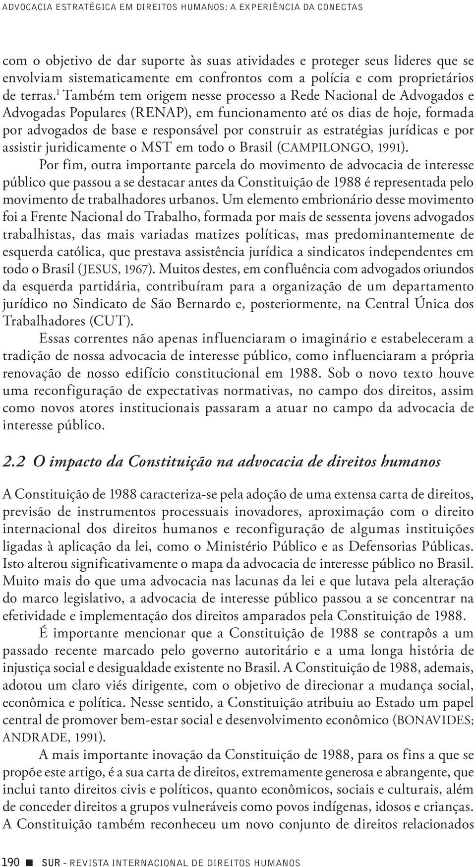 1 Também tem origem nesse processo a Rede Nacional de Advogados e Advogadas Populares (RENAP), em funcionamento até os dias de hoje, formada por advogados de base e responsável por construir as