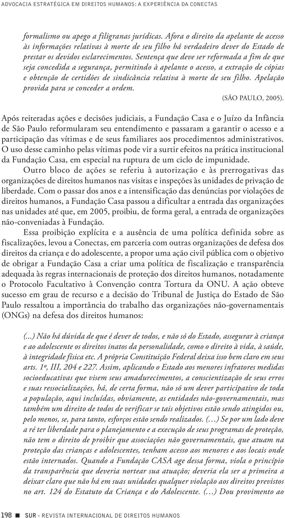 Sentença que deve ser reformada a fim de que seja concedida a segurança, permitindo à apelante o acesso, a extração de cópias e obtenção de certidões de sindicância relativa à morte de seu filho.