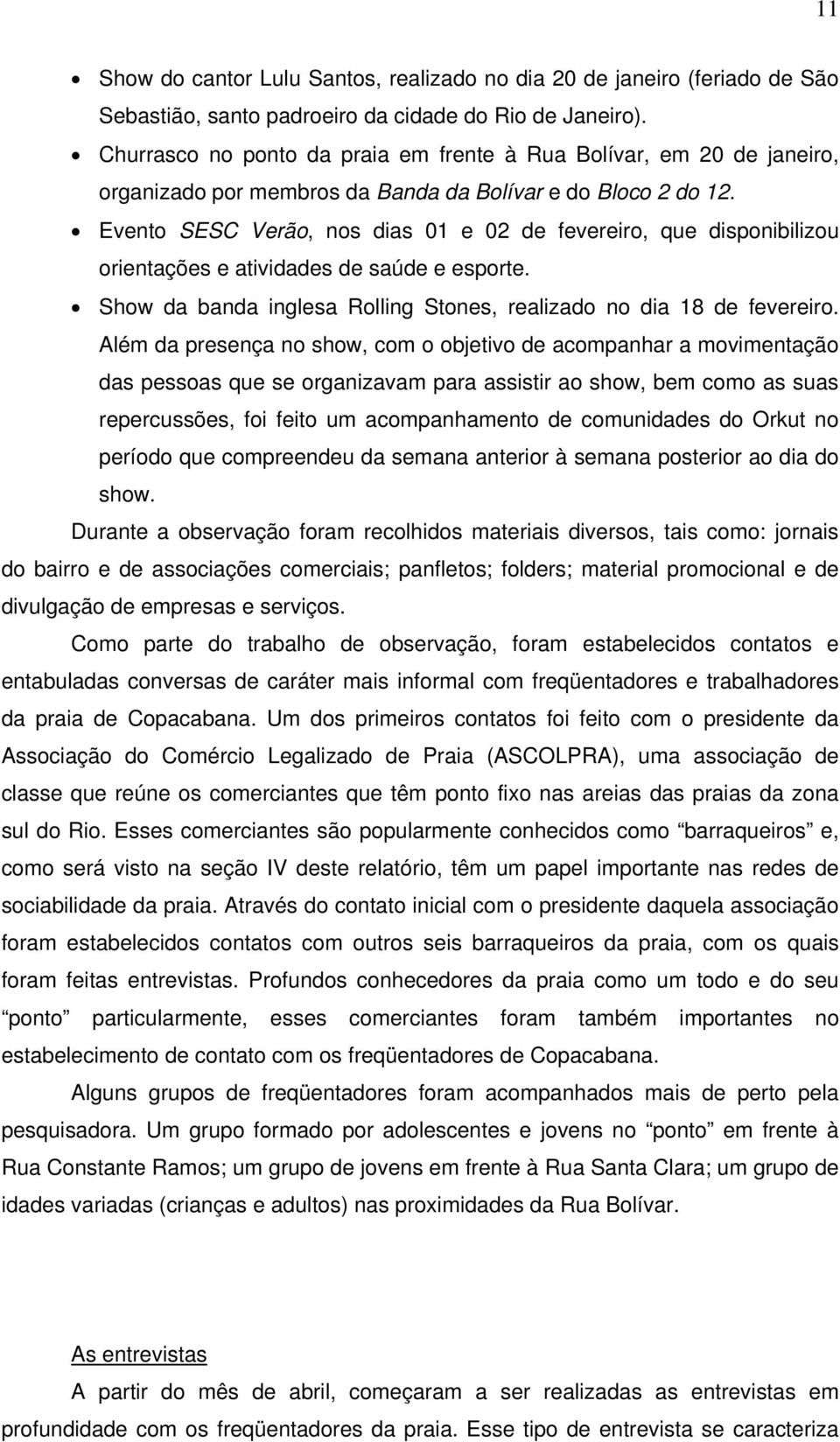 Evento SESC Verão, nos dias 01 e 02 de fevereiro, que disponibilizou orientações e atividades de saúde e esporte. Show da banda inglesa Rolling Stones, realizado no dia 18 de fevereiro.