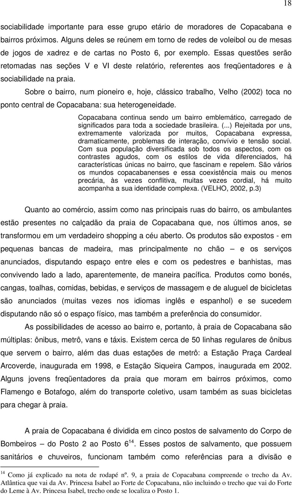 Essas questões serão retomadas nas seções V e VI deste relatório, referentes aos freqüentadores e à sociabilidade na praia.