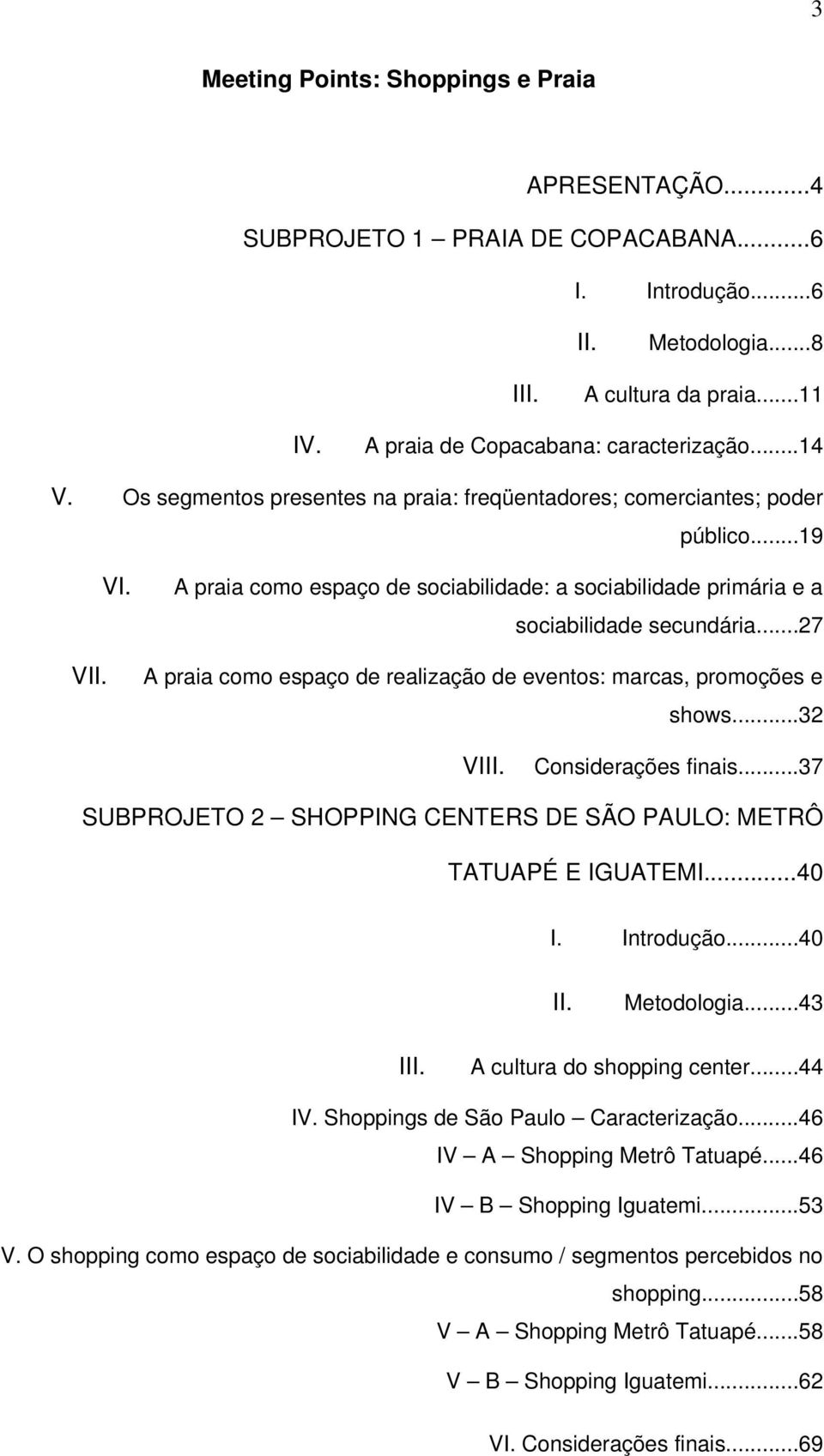 ..27 A praia como espaço de realização de eventos: marcas, promoções e shows...32 VIII. Considerações finais...37 SUBPROJETO 2 SHOPPING CENTERS DE SÃO PAULO: METRÔ TATUAPÉ E IGUATEMI...40 I.