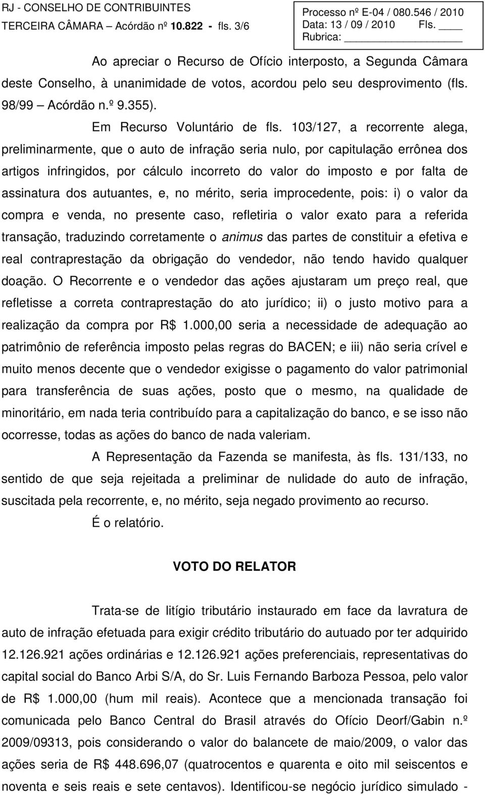 103/127, a recorrente alega, preliminarmente, que o auto de infração seria nulo, por capitulação errônea dos artigos infringidos, por cálculo incorreto do valor do imposto e por falta de assinatura