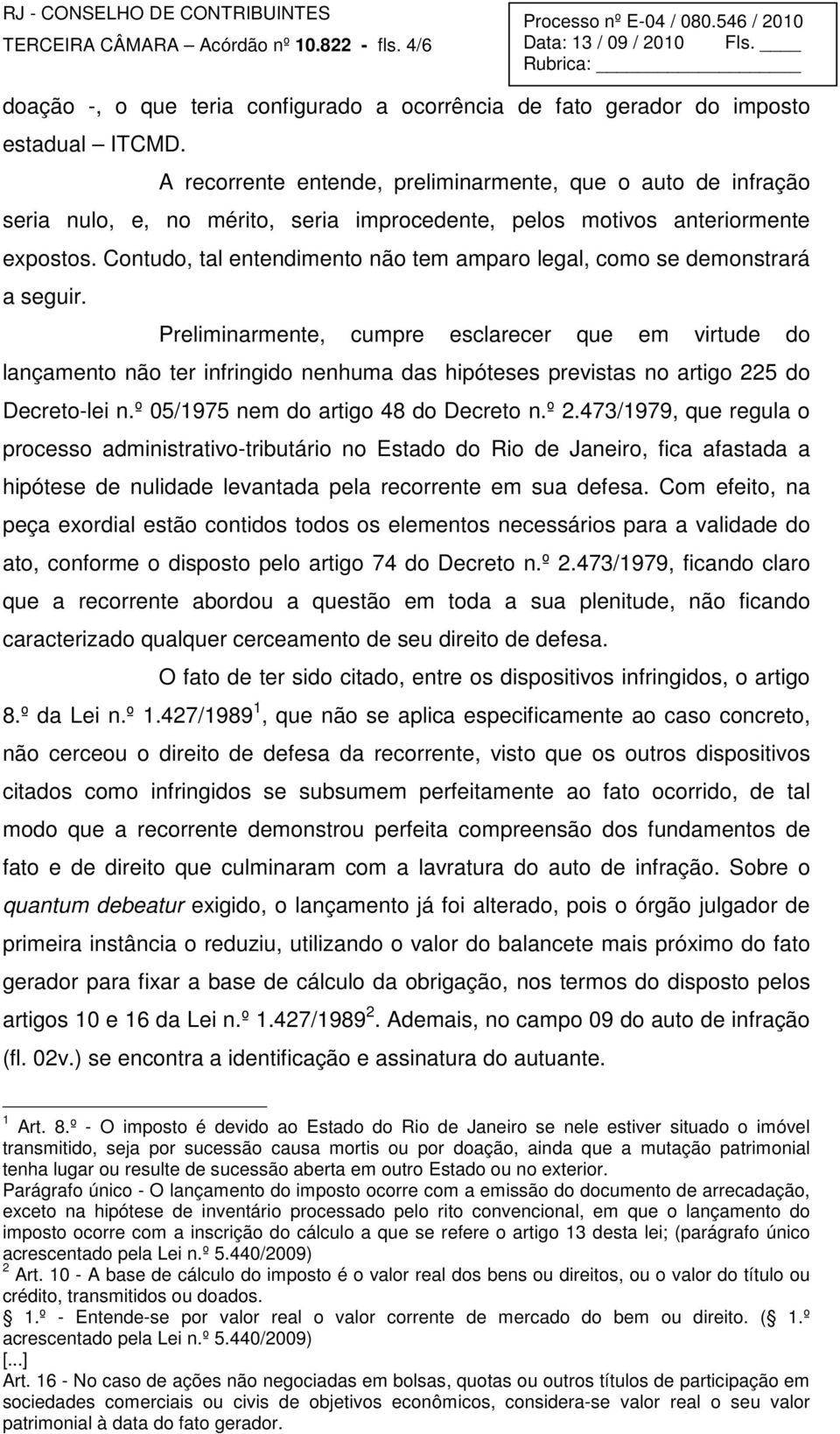 Contudo, tal entendimento não tem amparo legal, como se demonstrará a seguir.