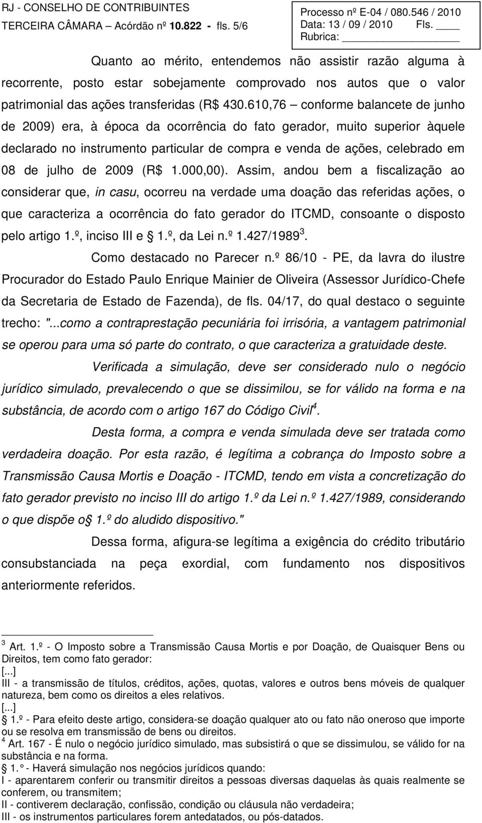 610,76 conforme balancete de junho de 2009) era, à época da ocorrência do fato gerador, muito superior àquele declarado no instrumento particular de compra e venda de ações, celebrado em 08 de julho