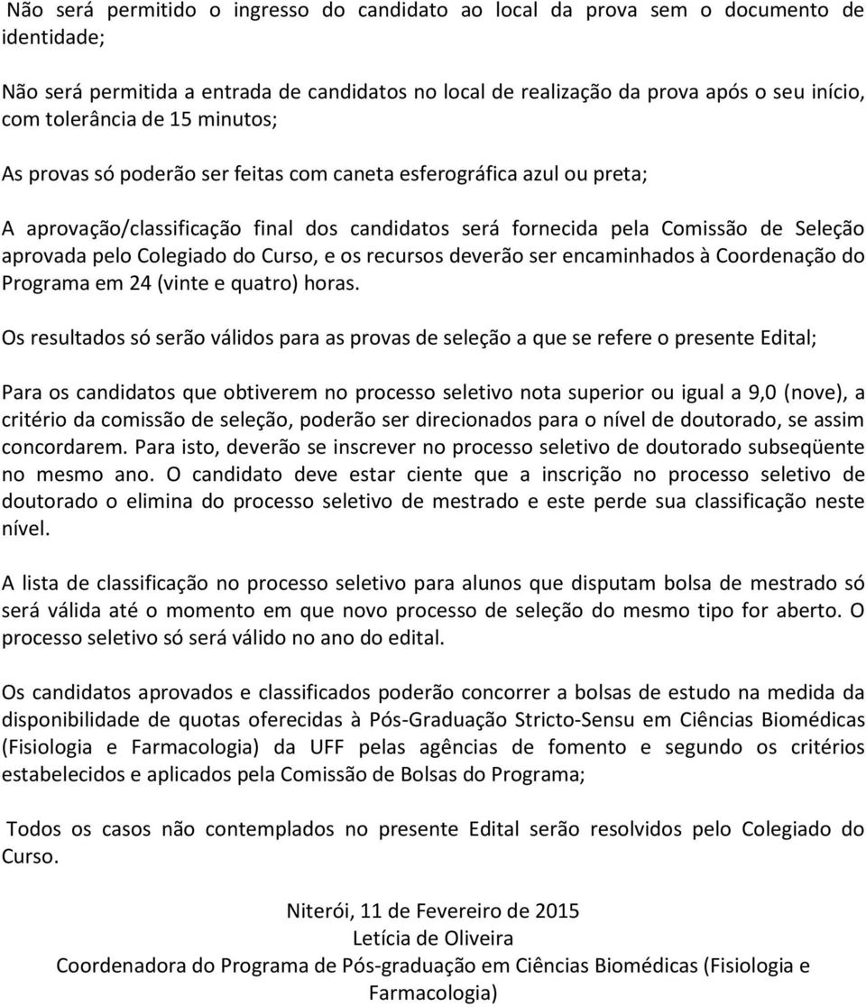 Colegiado do Curso, e os recursos deverão ser encaminhados à Coordenação do Programa em 24 (vinte e quatro) horas.