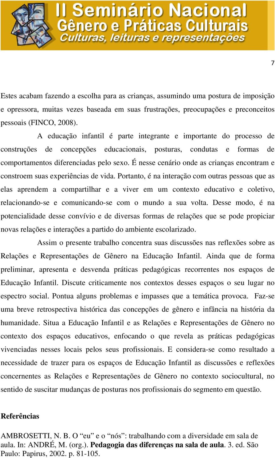 É nesse cenário onde as crianças encontram e constroem suas experiências de vida.