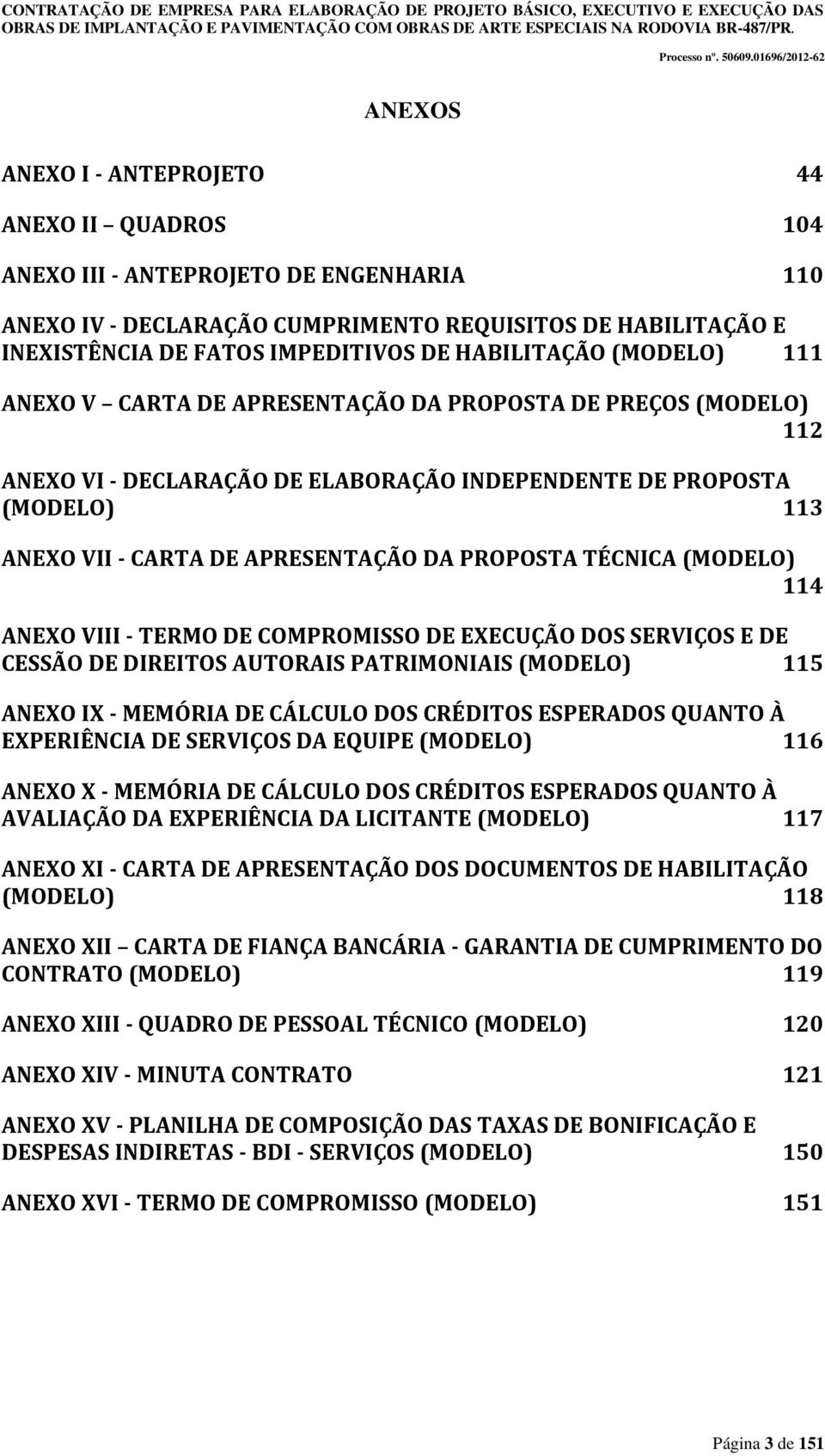 DA PROPOSTA TÉCNICA (MODELO) 114 ANEXO VIII - TERMO DE COMPROMISSO DE EXECUÇÃO DOS SERVIÇOS E DE CESSÃO DE DIREITOS AUTORAIS PATRIMONIAIS (MODELO) 115 ANEXO IX - MEMÓRIA DE CÁLCULO DOS CRÉDITOS