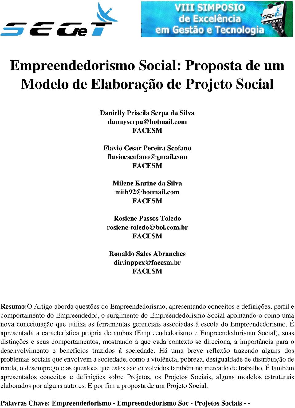 br FACESM Resumo:O Artigo aborda questões do Empreendedorismo, apresentando conceitos e definições, perfil e comportamento do Empreendedor, o surgimento do Empreendedorismo Social apontando-o como