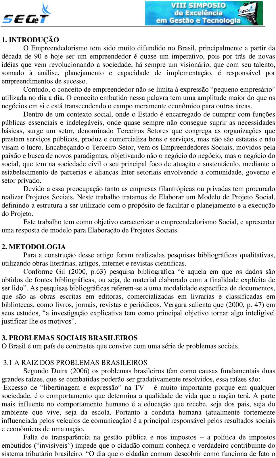 Contudo, o conceito de empreendedor não se limita à epressão pequeno empresário utilizada no dia a dia.