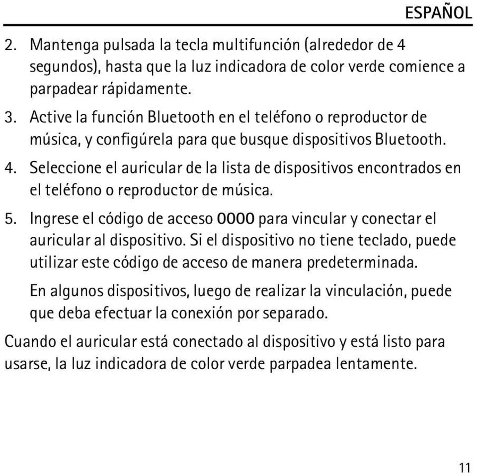 Seleccione el auricular de la lista de dispositivos encontrados en el teléfono o reproductor de música. 5. Ingrese el código de acceso 0000 para vincular y conectar el auricular al dispositivo.