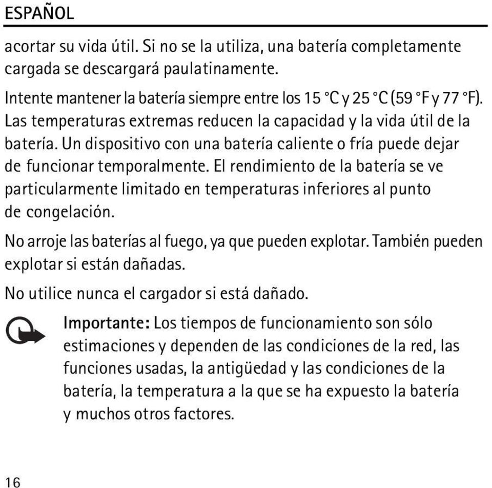 El rendimiento de la batería se ve particularmente limitado en temperaturas inferiores al punto de congelación. No arroje las baterías al fuego, ya que pueden explotar.