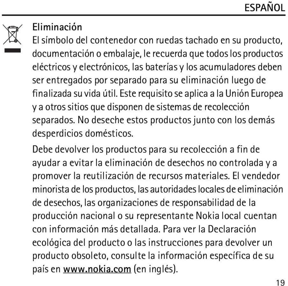 Este requisito se aplica a la Unión Europea y a otros sitios que disponen de sistemas de recolección separados. No deseche estos productos junto con los demás desperdicios domésticos.