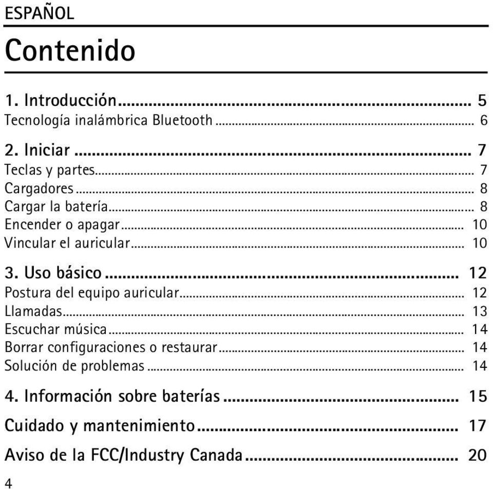 .. 12 Postura del equipo auricular... 12 Llamadas... 13 Escuchar música... 14 Borrar configuraciones o restaurar.