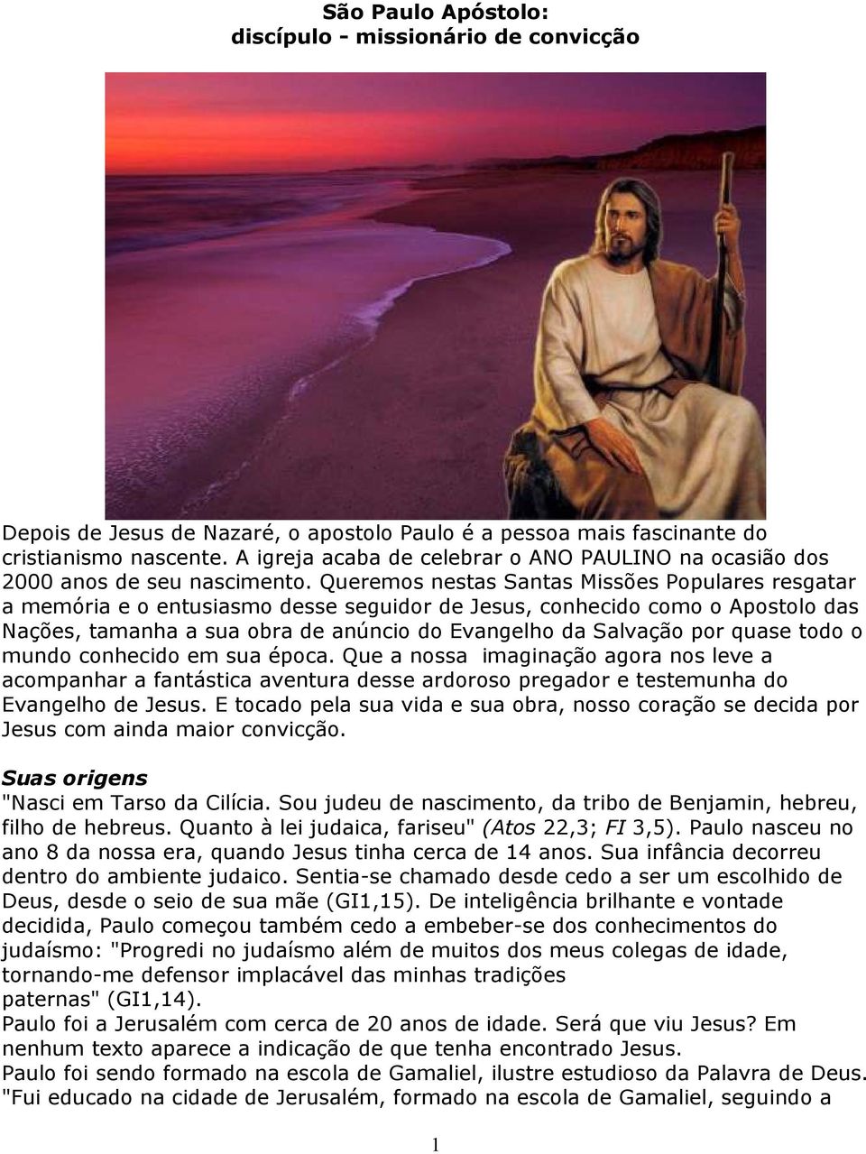 Queremos nestas Santas Missões Populares resgatar a memória e o entusiasmo desse seguidor de Jesus, conhecido como o Apostolo das Nações, tamanha a sua obra de anúncio do Evangelho da Salvação por