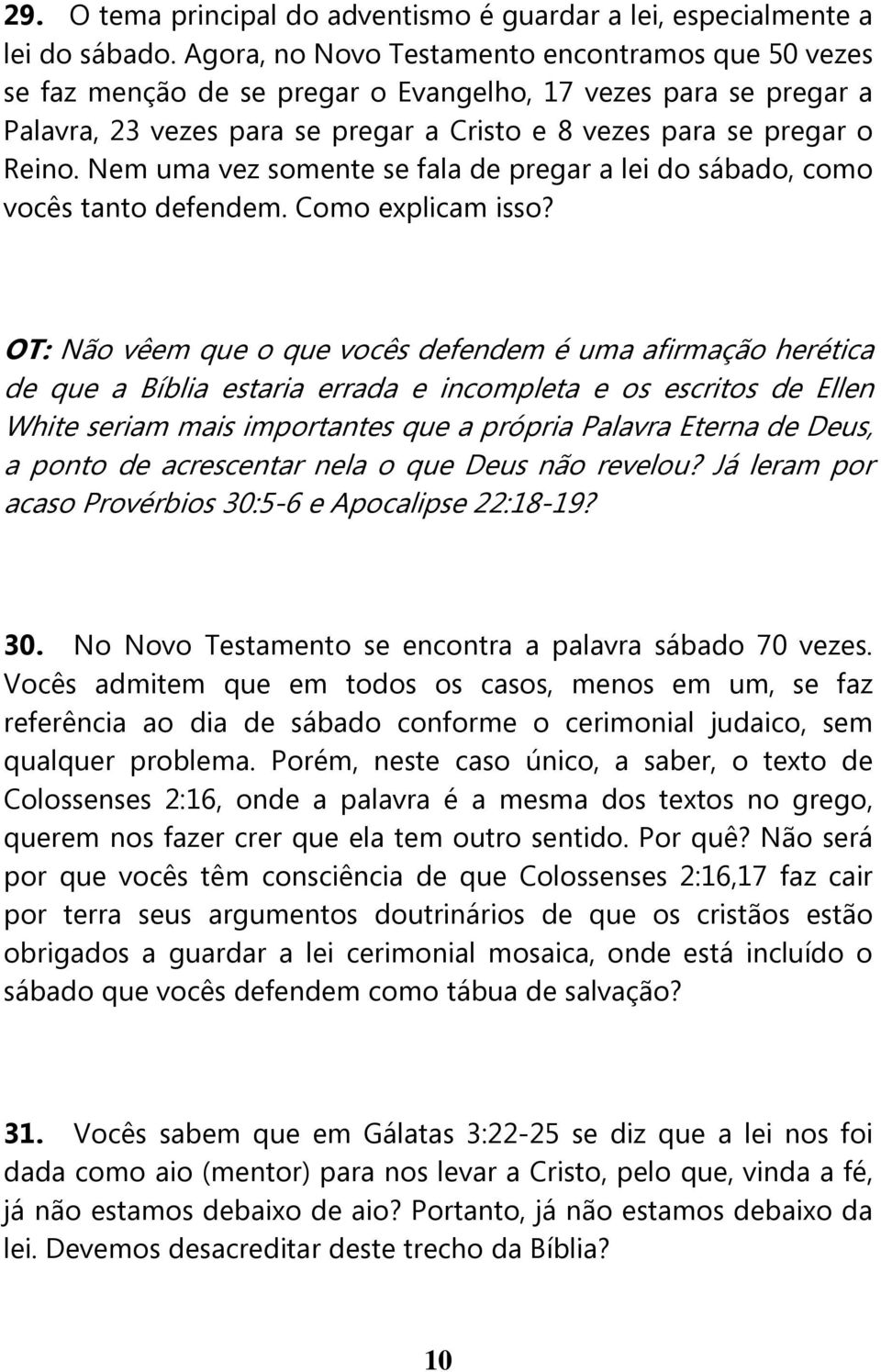 Nem uma vez somente se fala de pregar a lei do sábado, como vocês tanto defendem. Como explicam isso?