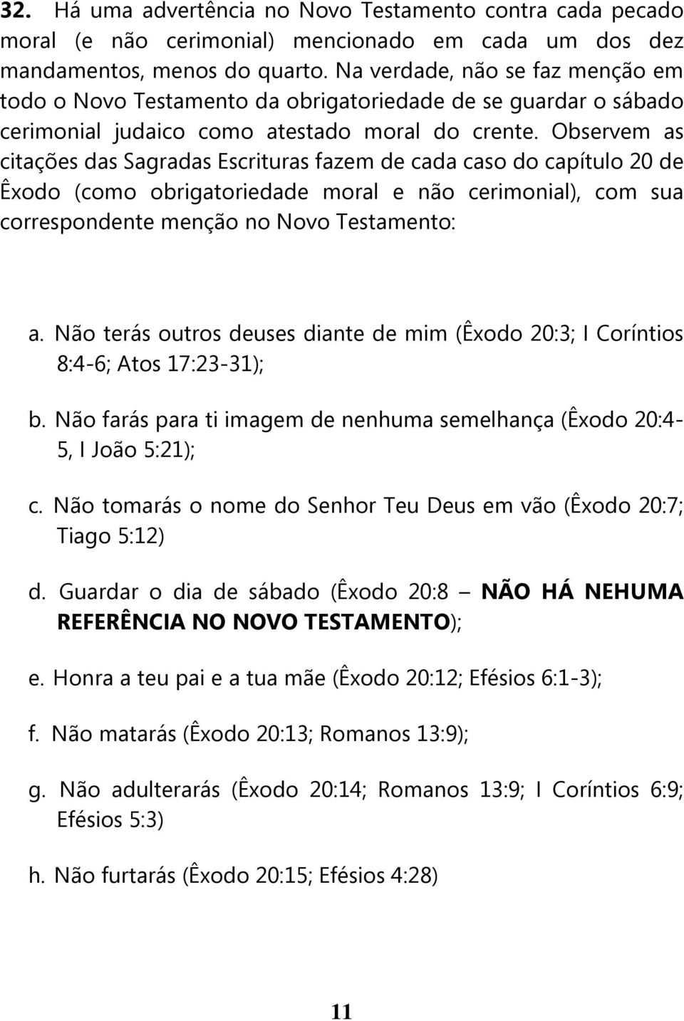 Observem as citações das Sagradas Escrituras fazem de cada caso do capítulo 20 de Êxodo (como obrigatoriedade moral e não cerimonial), com sua correspondente menção no Novo Testamento: a.