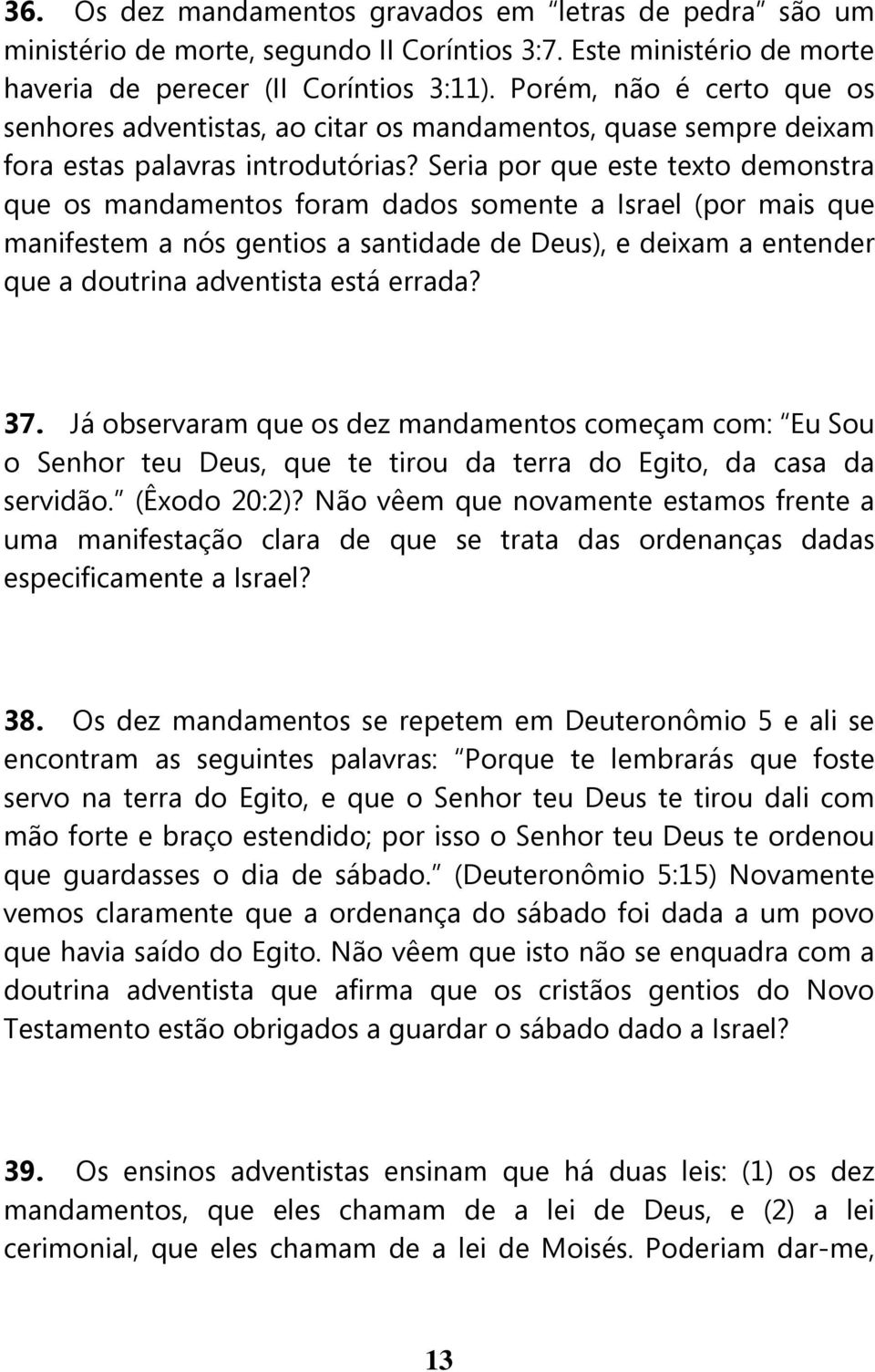 Seria por que este texto demonstra que os mandamentos foram dados somente a Israel (por mais que manifestem a nós gentios a santidade de Deus), e deixam a entender que a doutrina adventista está