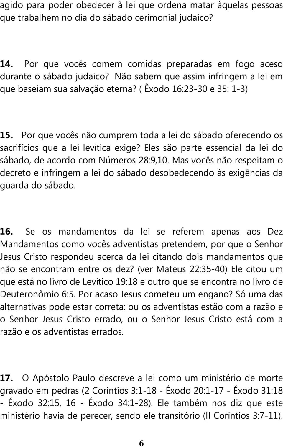 Por que vocês não cumprem toda a lei do sábado oferecendo os sacrifícios que a lei levítica exige? Eles são parte essencial da lei do sábado, de acordo com Números 28:9,10.