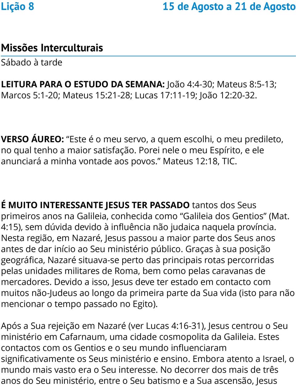 É MUITO INTERESSANTE JESUS TER PASSADO tantos dos Seus primeiros anos na Galileia, conhecida como Galileia dos Gentios (Mat. 4:15), sem dúvida devido à influência não judaica naquela província.