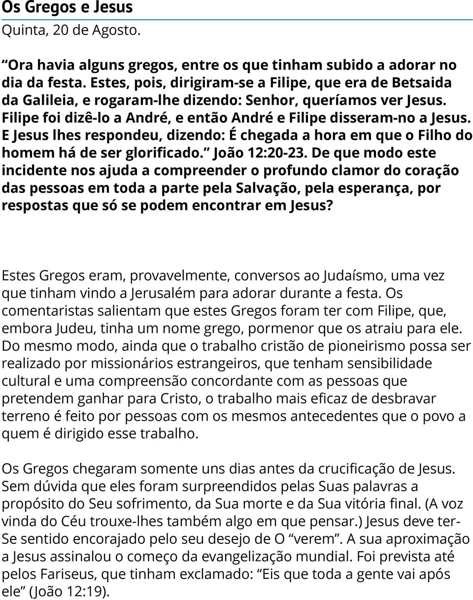 E Jesus lhes respondeu, dizendo: É chegada a hora em que o Filho do homem há de ser glorificado. João 12:20-23.