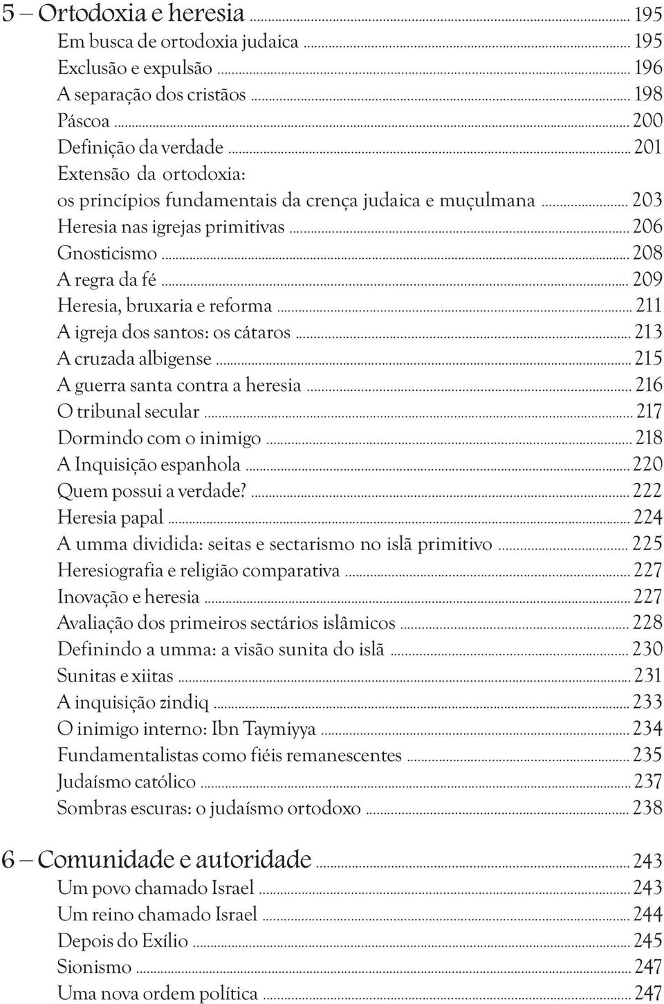 .. 211 A igreja dos santos: os cátaros... 213 A cruzada albigense... 215 A guerra santa contra a heresia... 216 O tribunal secular... 217 Dormindo com o inimigo... 218 A Inquisição espanhola.