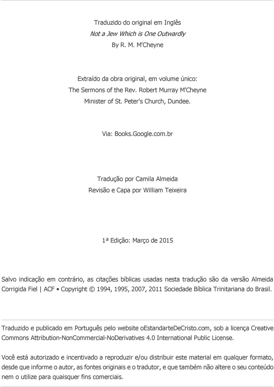 br Tradução por Camila Almeida Revisão e Capa por William Teixeira 1ª Edição: Março de 2015 Salvo indicação em contrário, as citações bíblicas usadas nesta tradução são da versão Almeida Corrigida