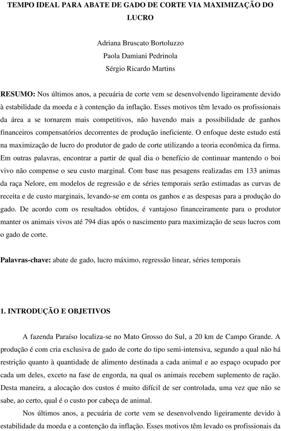 Esses motivos têm levado os profissionais da área a se tornarem mais competitivos, não havendo mais a possibilidade de ganhos financeiros compensatórios decorrentes de produção ineficiente.