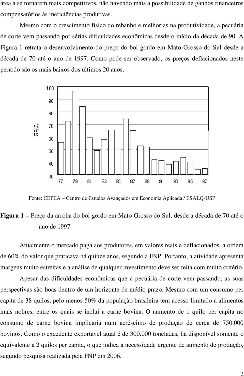 A Figura 1 retrata o desenvolvimento do preço do boi gordo em Mato Grosso do Sul desde a década de 70 até o ano de 1997.