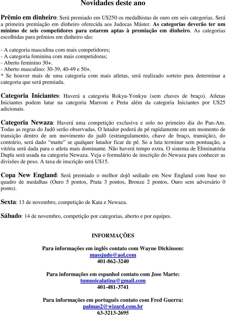 As categorias escolhidas para prêmios em dinheiro são: - A categoria masculina com mais competidores; - A categoria feminina com mais competidoras; - Aberto feminino 30+.