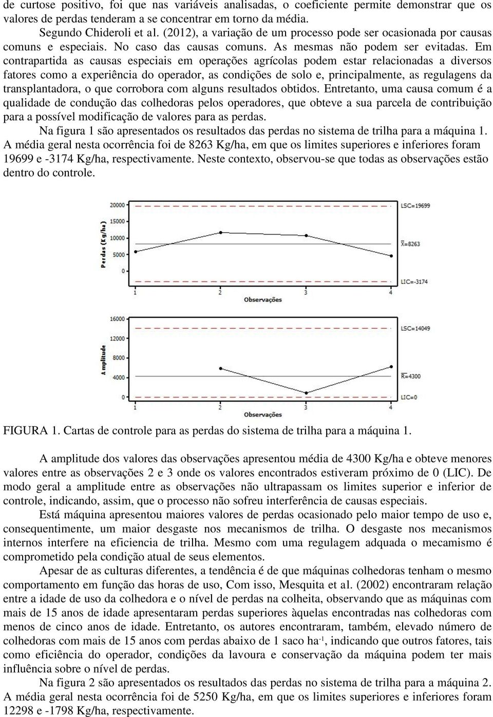 Em contrapartida as causas especiais em operações agrícolas podem estar relacionadas a diversos fatores como a experiência do operador, as condições de solo e, principalmente, as regulagens da