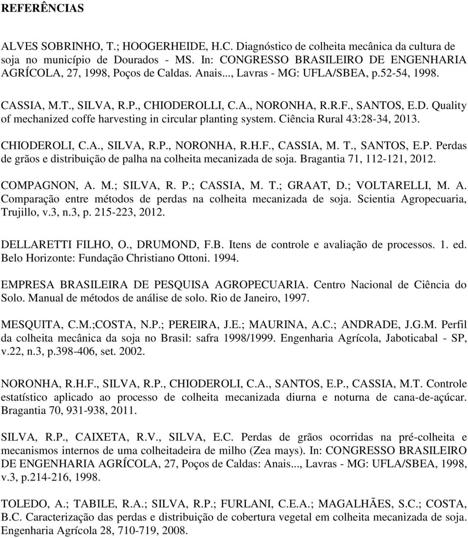 Ciência Rural 43:28-34, 2013. CHIODEROLI, C.A., SILVA, R.P., NORONHA, R.H.F., CASSIA, M. T., SANTOS, E.P. Perdas de grãos e distribuição de palha na colheita mecanizada de soja.