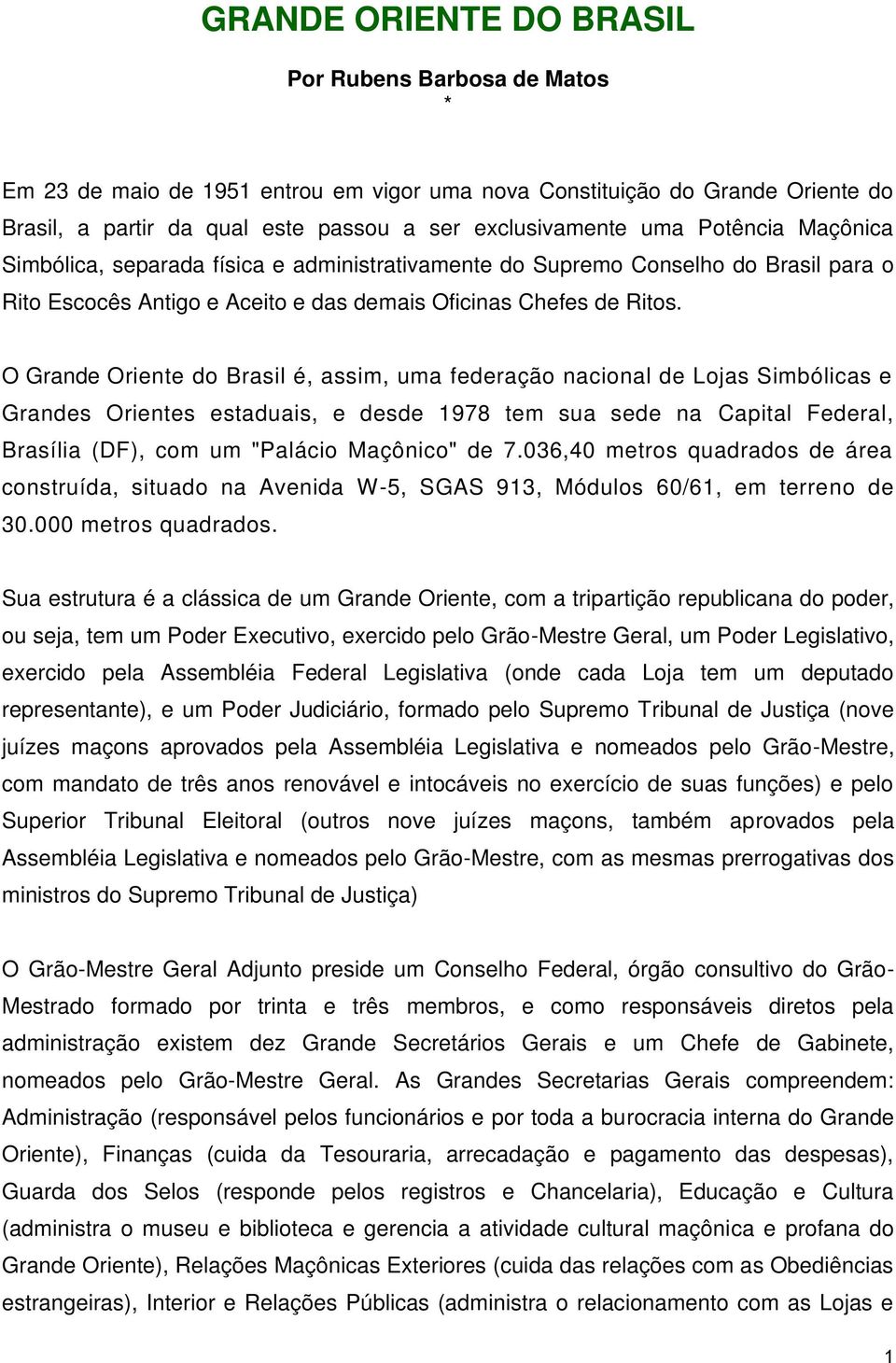 O Grande Oriente do Brasil é, assim, uma federação nacional de Lojas Simbólicas e Grandes Orientes estaduais, e desde 1978 tem sua sede na Capital Federal, Brasília (DF), com um "Palácio Maçônico" de