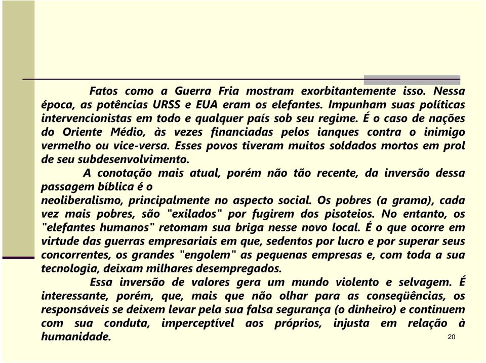 A conotação mais atual, porém não tão recente, da inversão dessa passagem bíblica é o neoliberalismo, principalmente no aspecto social.