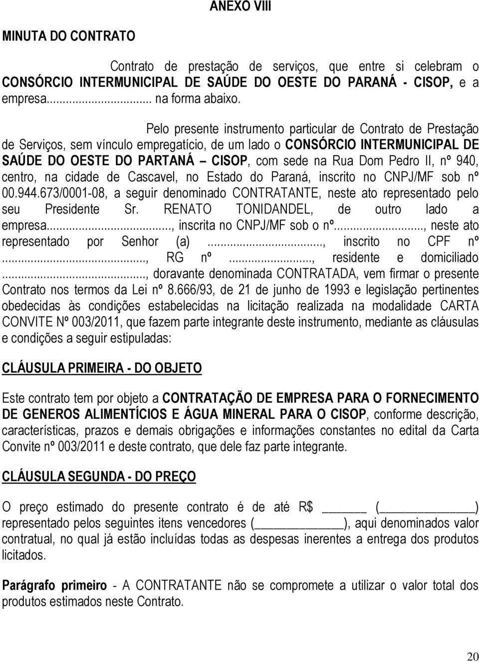 Pedro II, nº 940, centro, na cidade de Cascavel, no Estado do Paraná, inscrito no CNPJ/MF sob nº 00.944.673/0001-08, a seguir denominado CONTRATANTE, neste ato representado pelo seu Presidente Sr.