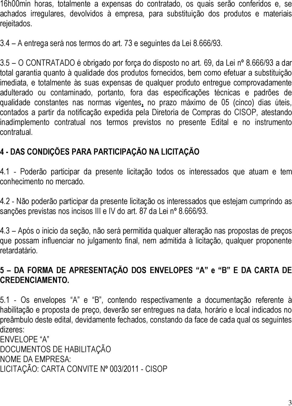 666/93 a dar total garantia quanto à qualidade dos produtos fornecidos, bem como efetuar a substituição imediata, e totalmente às suas expensas de qualquer produto entregue comprovadamente adulterado