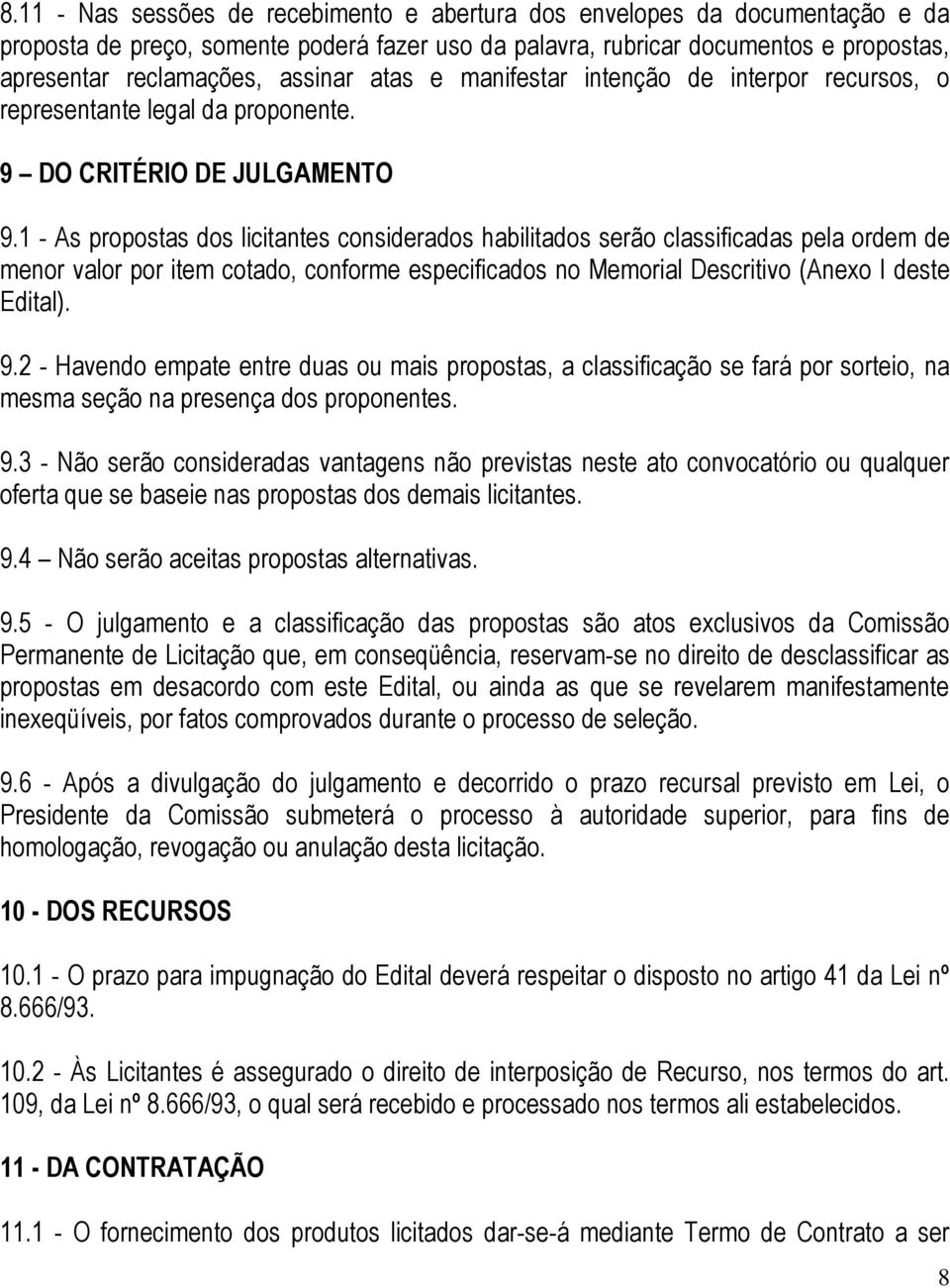 1 - As propostas dos licitantes considerados habilitados serão classificadas pela ordem de menor valor por item cotado, conforme especificados no Memorial Descritivo (Anexo I deste Edital). 9.