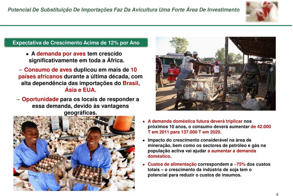 Oportunidade para os locais de responder a essa demanda, devido às vantagens geográficas. A demanda doméstica futura deverá triplicar nos próximos 10 anos, o consumo deverá aumentar de 42.