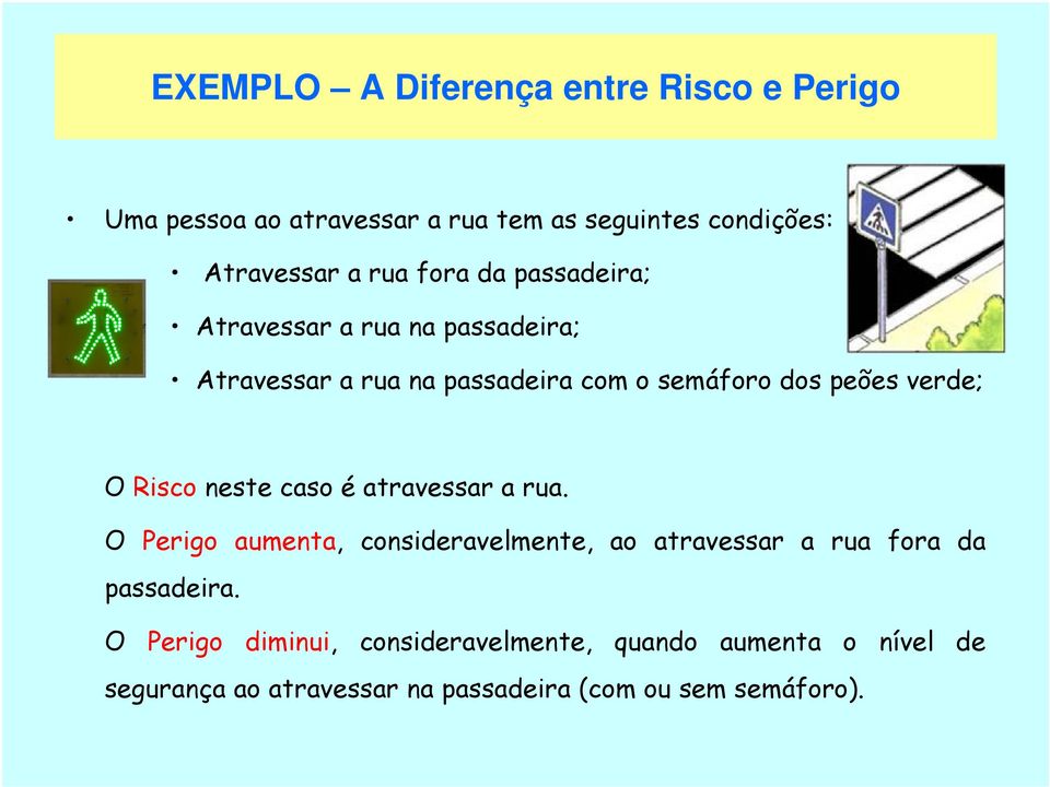 Risco neste caso é atravessar a rua. O Perigo aumenta, consideravelmente, ao atravessar a rua fora da passadeira.