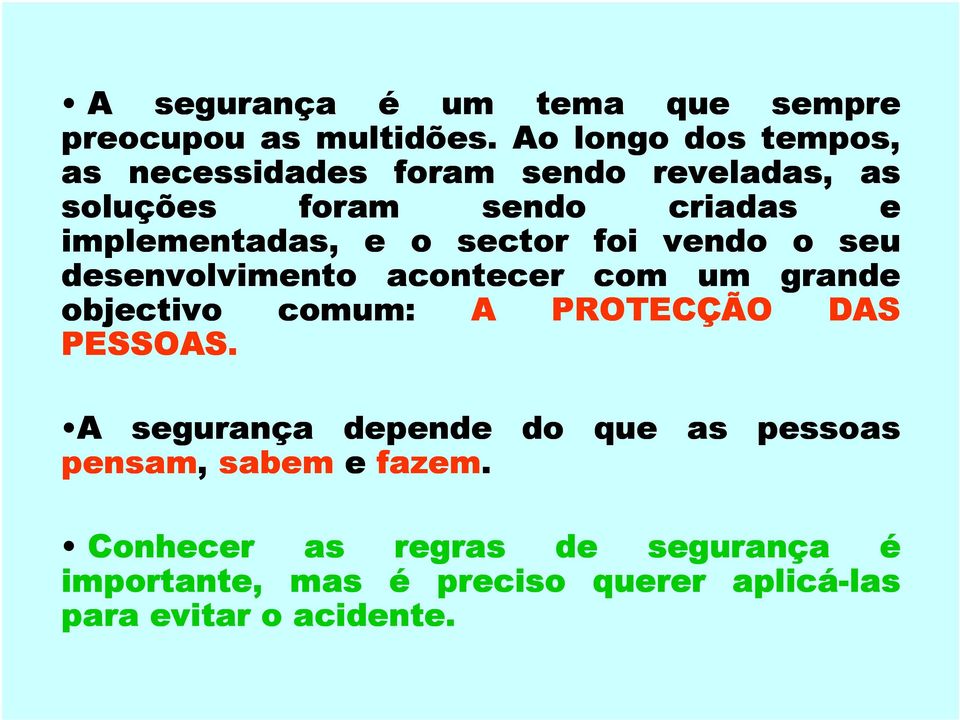 o sector foi vendo o seu desenvolvimento acontecer com um grande objectivo comum: A PROTECÇÃO DAS PESSOAS.