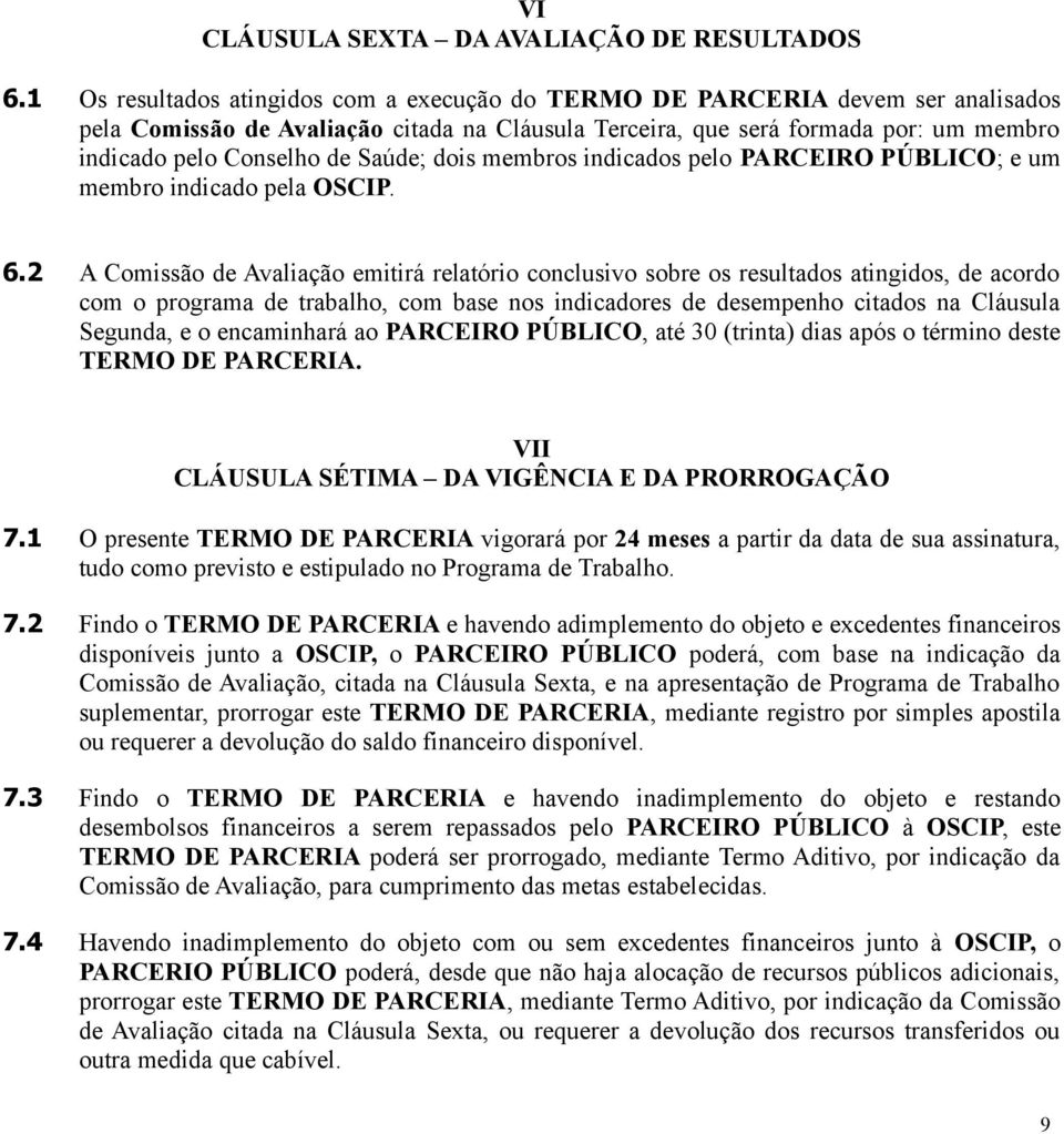 Saúde; dois membros indicados pelo PARCEIRO PÚBLICO; e um membro indicado pela OSCIP. 6.