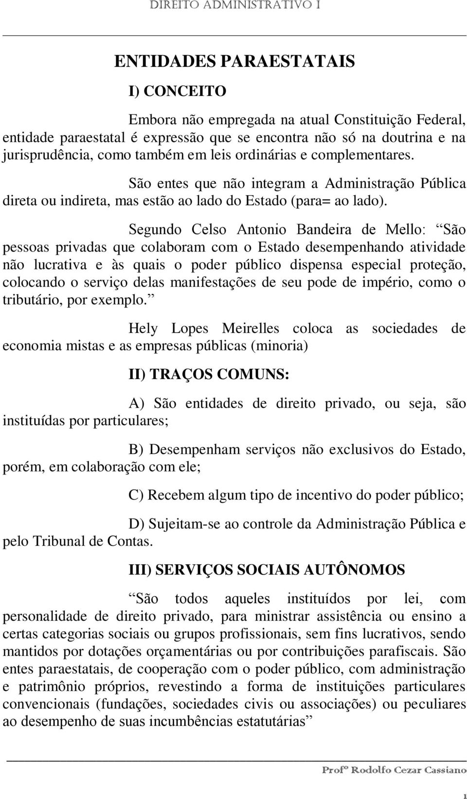 Segundo Celso Antonio Bandeira de Mello: São pessoas privadas que colaboram com o Estado desempenhando atividade não lucrativa e às quais o poder público dispensa especial proteção, colocando o