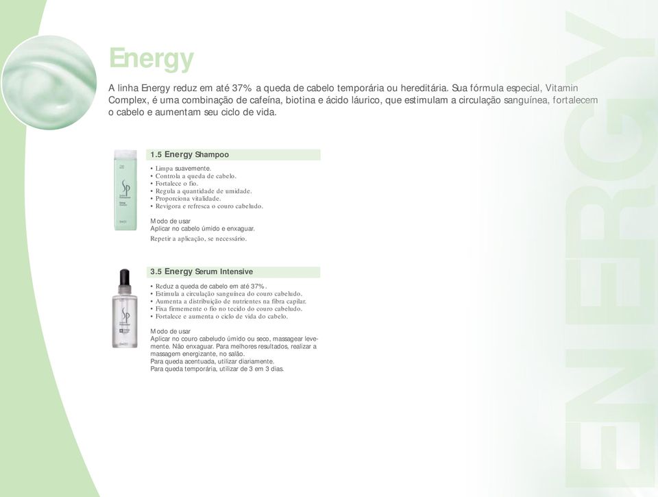 5 Energy Shampoo Limpa suavemente. Controla a queda de cabelo. Fortalece o fio. Regula a quantidade de umidade. Proporciona vitalidade. Revigora e refresca o couro cabeludo.