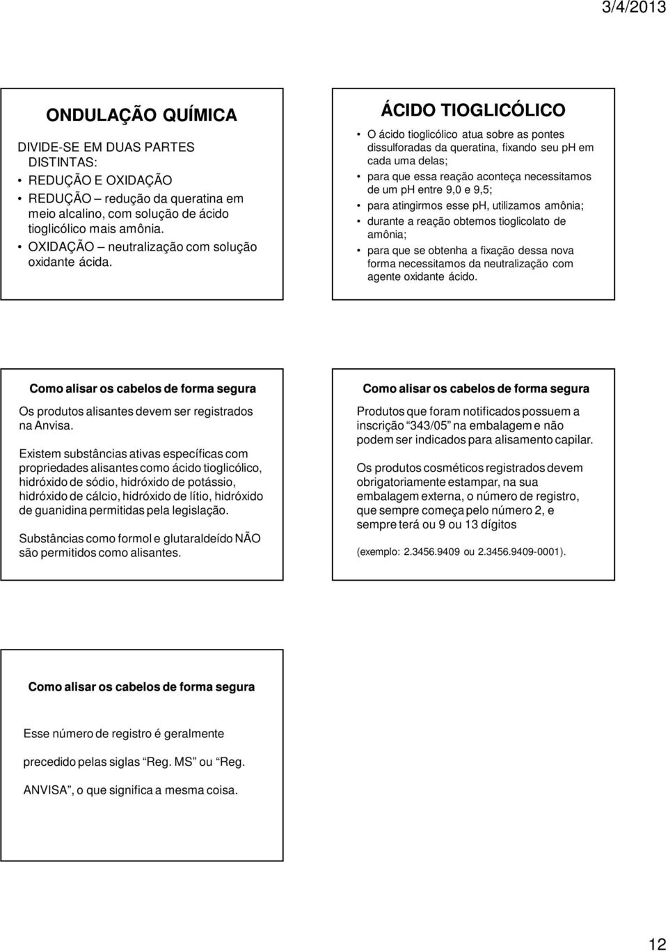 ÁCIDO TIOGLICÓLICO O ácido tioglicólico atua sobre as pontes dissulforadas da queratina, fixando seu ph em cada uma delas; para que essa reação aconteça necessitamos de um ph entre 9,0 e 9,5; para