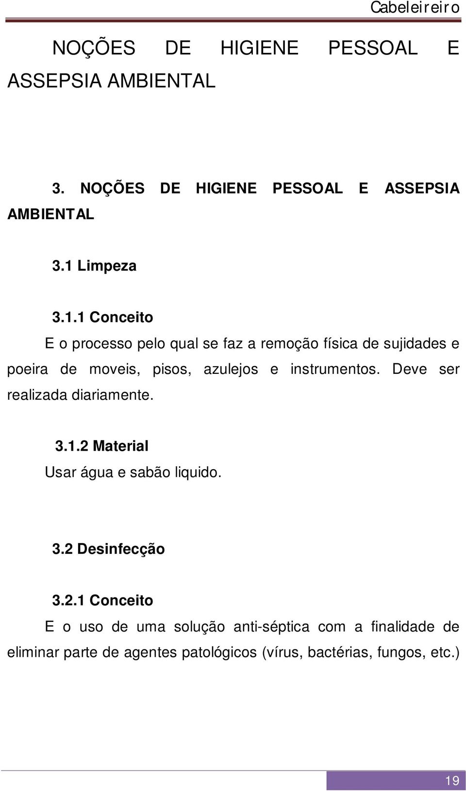 1 Conceito E o processo pelo qual se faz a remoção física de sujidades e poeira de moveis, pisos, azulejos e