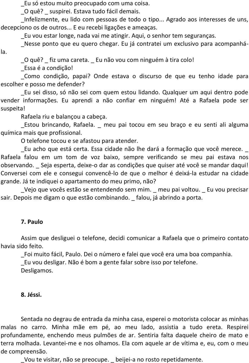 _ fiz uma careta. _ Eu não vou com ninguém à tira colo! _Essa é a condição! _Como condição, papai? Onde estava o discurso de que eu tenho idade para escolher e posso me defender?