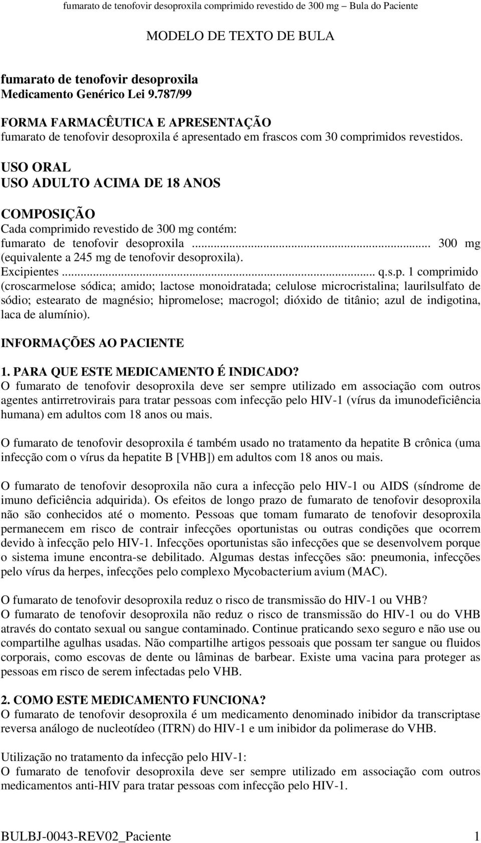 USO ORAL USO ADULTO ACIMA DE 18 ANOS COMPOSIÇÃO Cada comprimido revestido de 300 mg contém: fumarato de tenofovir desoproxila... 300 mg (equivalente a 245 mg de tenofovir desoproxila). Excipientes... q.