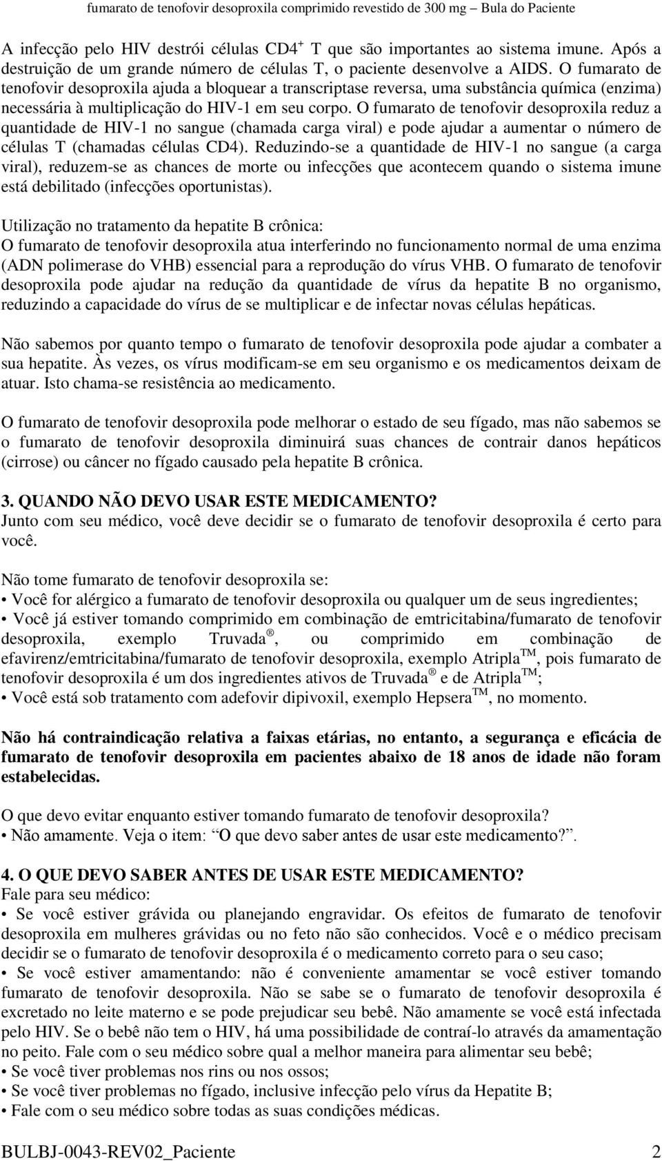 O fumarato de tenofovir desoproxila reduz a quantidade de HIV-1 no sangue (chamada carga viral) e pode ajudar a aumentar o número de células T (chamadas células CD4).